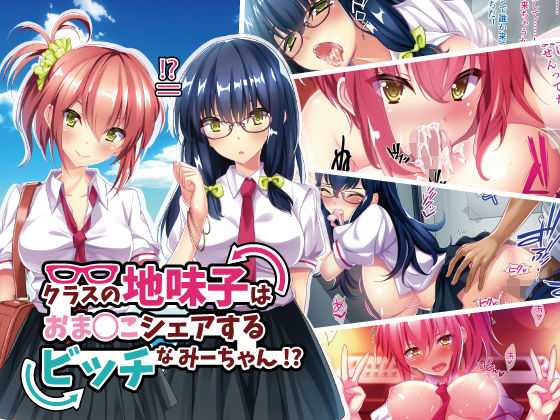クラスの地味子は、おまんこシェアするビッチなみーちゃん！？