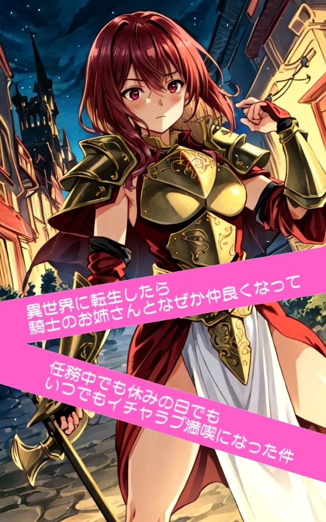 異世界に転生したら騎士のお姉さんとなぜか仲良くなって任務中でも休みの日でもいつでもイチャラブ満喫になった件