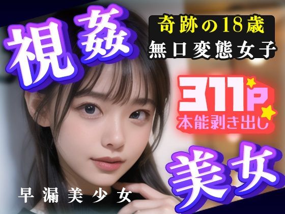 視姦美女！奇跡の18歳無口変態女子311P本能剥きだし早漏美少女