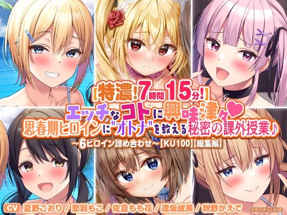 【特濃7時間15分！】エッチなコトに興味津々♪思春期ヒロインに’オトナ’を教える秘密の課外授業♪〜6ヒロイン詰め合わせ〜【KU100】【総集編】