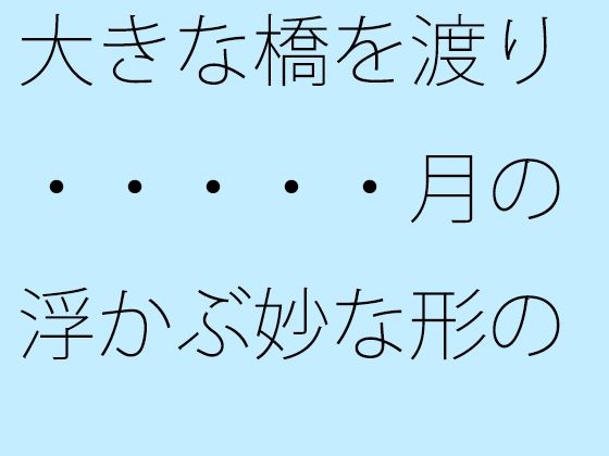【無料】大きな橋を渡り・・・・・月の浮かぶ妙な形の交差点へ