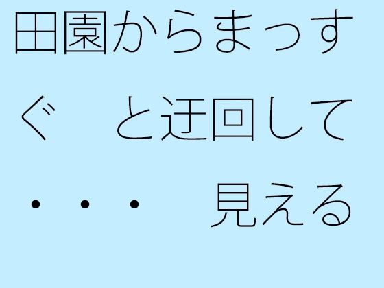 【無料】田園からまっすぐと迂回して・・・ 見える景色の違い