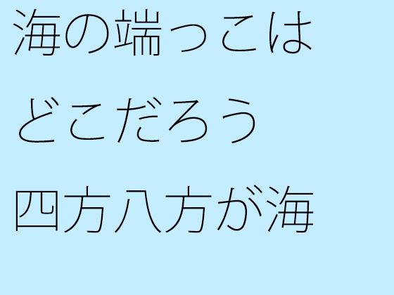 【無料】海の端っこはどこだろう 四方八方が海！！？