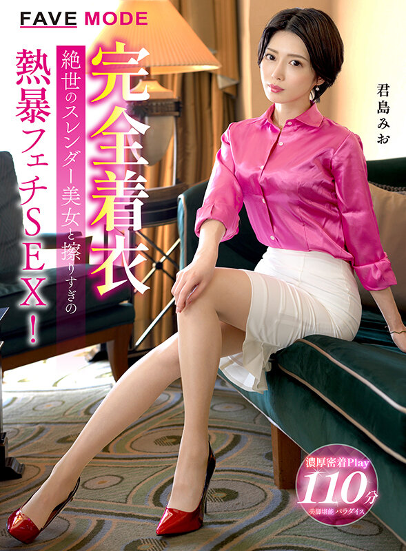 完全着衣 絶世のスレンダー美女と擦りすぎの熱暴フェチSEX！ 君島みお