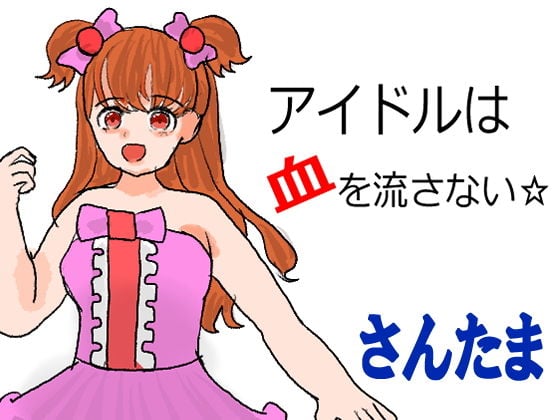 アイドルは血を流さない☆