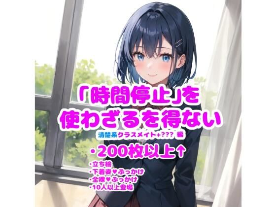 ［イラスト集］［200枚↑］［時間停止］［ぶっかけ］ 時間停止を使わざるを得ない_清楚系クラスメイト編