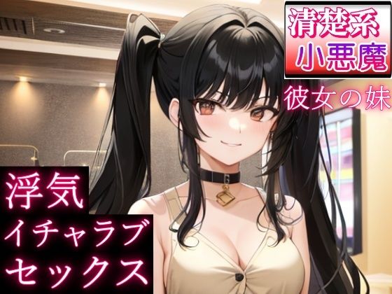 清楚系小悪魔な彼女の妹と浮気イチャラブセックス〜恋愛相談したら、誘惑された〜