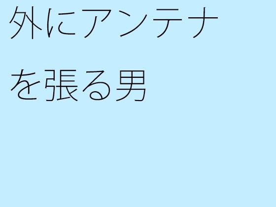 外にアンテナを張る男