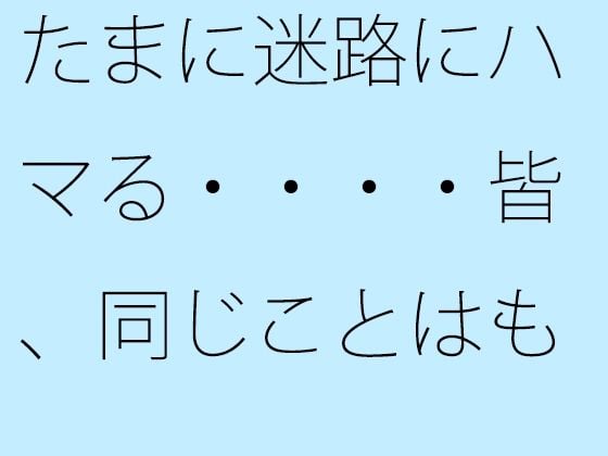 【無料】たまに迷路にハマる・・・・皆、同じことはもう明らか