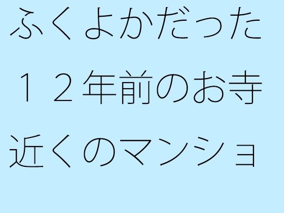 【無料】ふくよかだった12年前のお寺近くのマンション