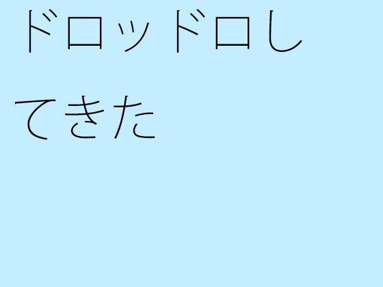 【無料】ドロッドロしてきた