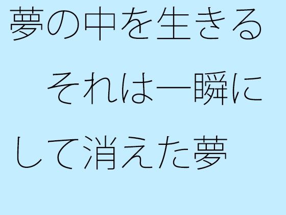 【無料】夢の中を生きる それは一瞬にして消えた夢