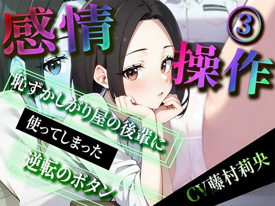 【期間限定220円】感情操作 3 恥ずかしがり屋の後輩に使ってしまった逆転のボタン