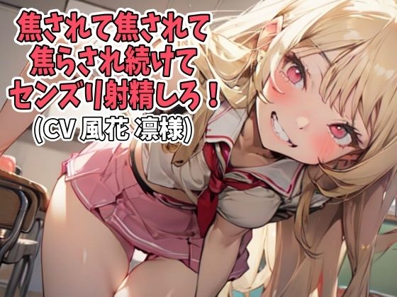 焦されて焦されて焦らされ続けてセンズリ射精しろ！（CV 風花 凛様）