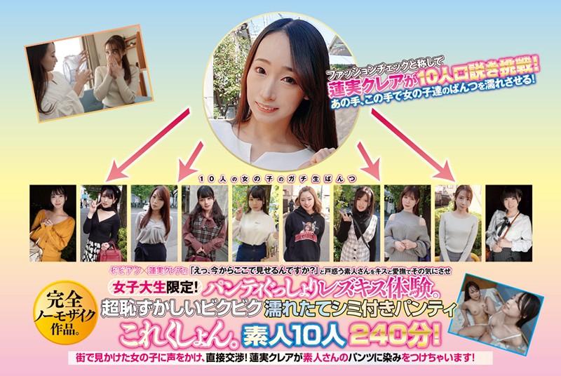 ビビアン×蓮実クレアの 女子大生限定！「えっ、今からここで見せるんですか？」と戸惑う素人さんをキスと愛撫でその気にさせパンティぐっしょりレズキス体験。 超恥ずかしいビクビク濡れたてシミ付きパンティこれくしょん。素人10人240分！