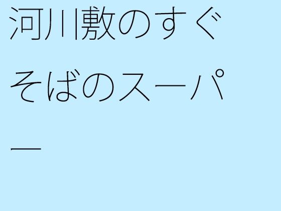 【無料】河川敷のすぐそばのスーパー