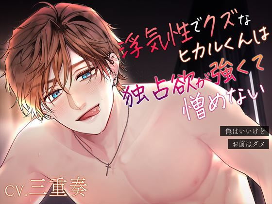 【浮気性クズ×ヤンデレ】浮気性でクズなヒカルくんは独占欲が強くて憎めない〜俺はいいけど、お前はダメ〜