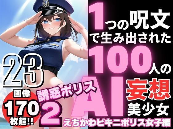 1つの呪文で生み出された100人のAI妄想美少女-23【巨乳捜査110番！えちかわビキニポリス女子】