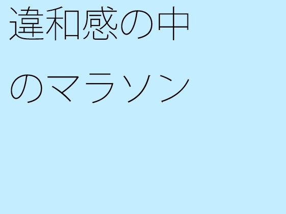 【無料】違和感の中のマラソン