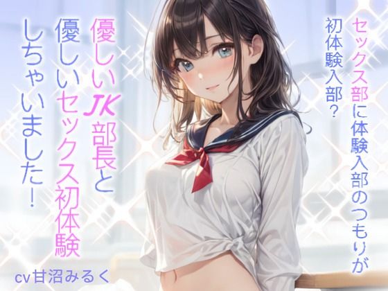 セックス部に体験入部のつもりが初体験入部？優しいJK部長と優しいセックス初体験しちゃいました！
