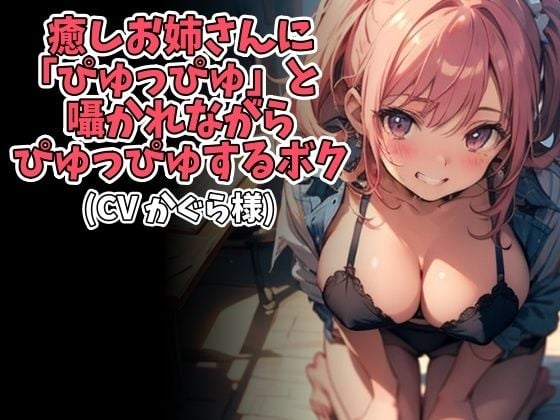 癒しお姉さんに「ぴゅっぴゅ」と囁かれながらぴゅっぴゅするボク（CV かぐら様）