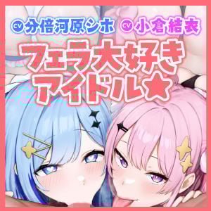 【フェラ特化】アイドルユニットのお口ご奉仕に当選しました 〜七変化な凄テクで夢中になってしゃぶりつくす!〜