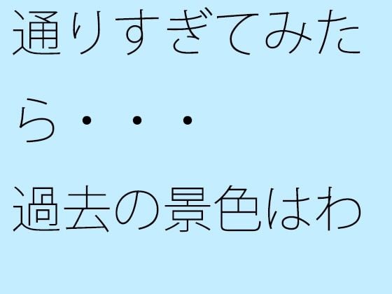 【無料】通りすぎてみたら・・・過去の景色はわりと綺麗