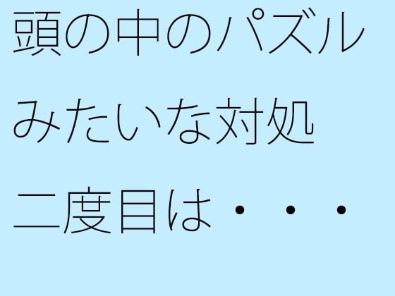【無料】頭の中のパズルみたいな対処 二度目は・・・・