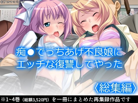 痴●でっちあげ不良娘にエッチな復讐してやった ＜総集編＞