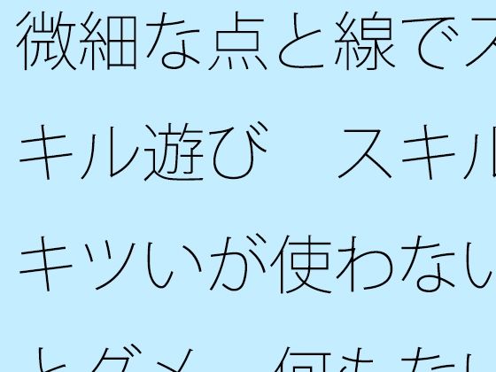 【無料】微細な点と線でスキル遊び スキルキツいが使わないとダメ 何もない・・・と言い切れるか