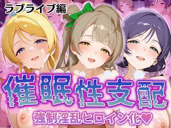 【催●性支配】強●淫乱ヒロイン化 ラブライブ編 【東○希/絢○絵里/南 ○とり】