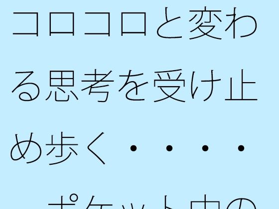 【無料】コロコロと変わる思考を受け止め歩く・・・・ ポケット中の時空の放浪者