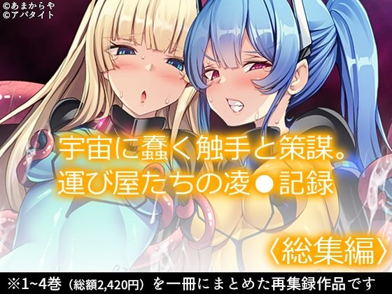 宇宙に蠢く触手と策謀。運び屋たちの凌●記録 ＜総集編＞