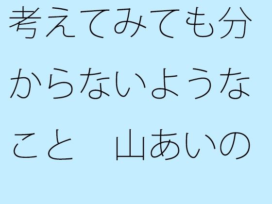 【無料】考えてみても分からないようなこと 山あいの緩い住宅街坂道