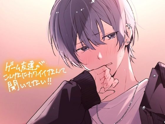 ゲーム友達がこんなに可愛いなんて聞いてない！！