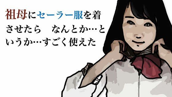 祖母にセーラー服を着させたら なんとか というか すこ？く使えた