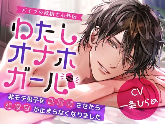 わたしオナホガール、非モテ男子を脱童貞させたら潮吹きが止まらなくなりました〜 バイブの妖精さん外伝