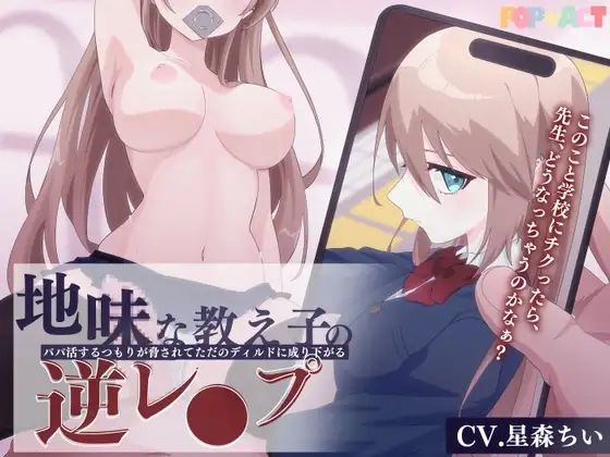 地味な教え子の逆レ●プ！〜パパ活するつもりが脅されてただのディルドに成り下がる〜