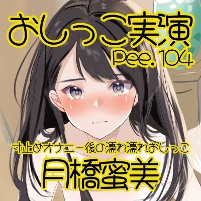 【おしっこ実演】Pee.104月橋蜜美のおしっこ録れるもん。〜寸止めオナニー後の濡れ濡れおしっこ編〜