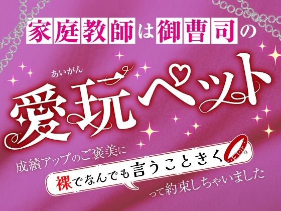 家庭教師は御曹司の愛玩ペット〜成績アップのご褒美に裸でなんでも言うこときくって約束しちゃいました〜