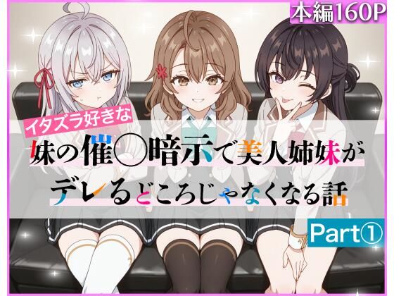 イタズラ好きな妹の催◯暗示で美人姉妹がデレるどころじゃなくなる話Part 1