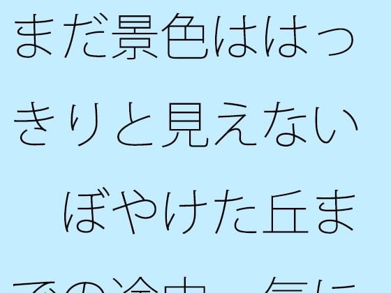 まだ景色ははっきりと見えない ぼやけた丘までの途中 気にしているということと・・・