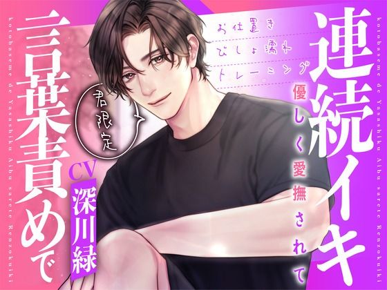 君限定！言葉責めで優しく愛撫されて連続イキ〜お仕置きびしょ濡れトレーニング〜【KU100】