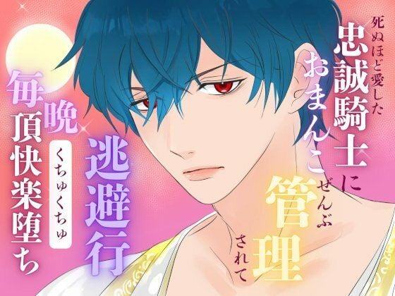 死ぬほど愛した忠誠騎士におまんこぜんぶ管理されての逃避行 〜毎晩くちゅくちゅ絶頂快楽堕ち〜