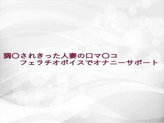 調〇されきった人妻の口マ〇コフェラチオボイスでオナニーサポート