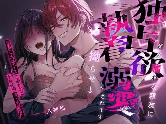 独占欲ダダ漏れな親友に執着拗らせ→溺愛されます 〜低音ドエロボイスで囁かれる巨根絶倫えっち配信♪〜