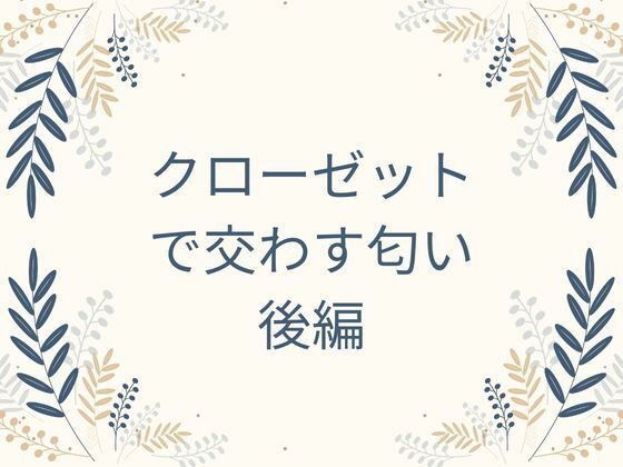 クローゼットで交わす匂い 後編