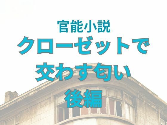 クローゼットで交わす匂い 後編