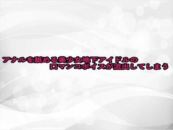 アナルを舐める美少女地下アイドルの口マンコボイスが流出してしまう