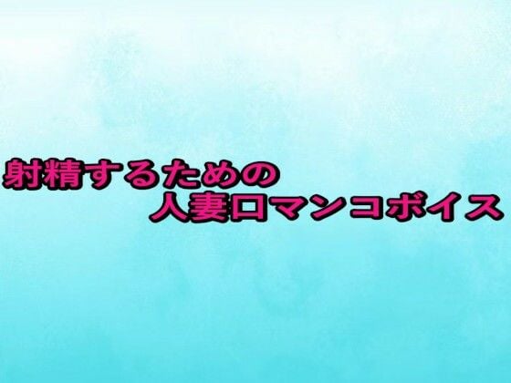 射精するための人妻口マンコボイス